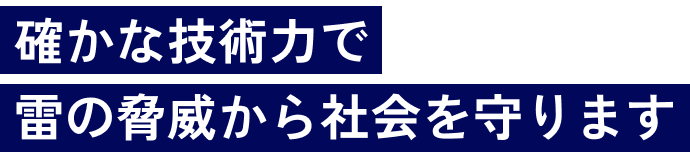 確かな技術力で雷の脅威から社会を守ります