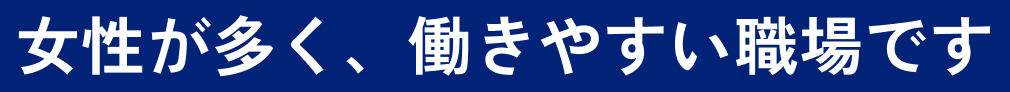 女性が多く、働きやすい職場です